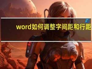 word如何调整字间距和行距（word如何调整字间距）