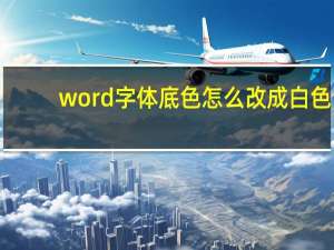 word字体底色怎么改成白色（word字体底色怎么去掉）