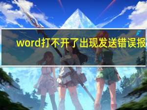 word打不开了出现发送错误报告（word打不开了）