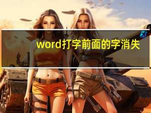 word打字前面的字消失（word打字后面的字消失怎么办）