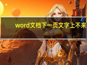 word文档下一页文字上不来（word文档下一页横向）