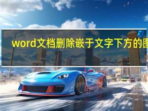 word文档删除嵌于文字下方的图片（word文档删除其中一页）