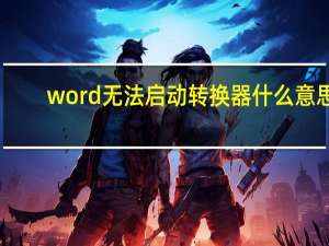 word无法启动转换器什么意思（word无法启动转换器mswrd632）