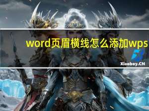 word页眉横线怎么添加wps（word页眉横线怎么添加）
