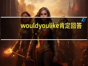 wouldyoulike肯定回答