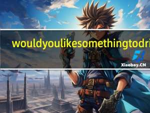 would you like something to drink（would you like）