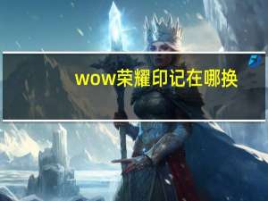 wow荣耀印记在哪换（wow荣耀印记）