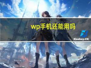 wp手机还能用吗（wp手机）