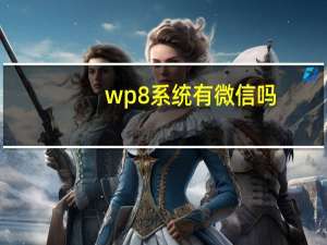 wp8系统有微信吗（wp8系统）