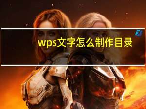wps文字怎么制作目录（wps文字怎么制作目录）