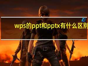 wps的ppt和pptx有什么区别