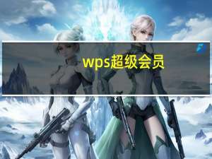 wps超级会员（wps是什么）