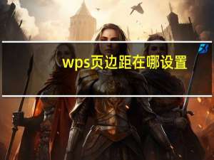 wps頁邊距在哪設置（wps頁邊距在哪里設置）