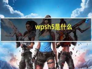 wpsh5是什么（wpsh5）