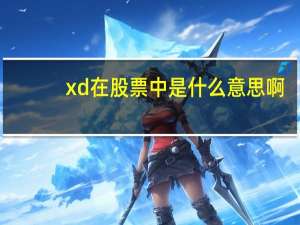 xd在股票中是什么意思啊（xd在股票中是什么意思）