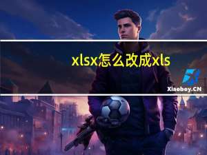 xlsx怎么改成xls（xls怎么修改为xlsx工作表格式的啊 急啊）