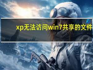 xp无法访问win7共享的文件（xp无法访问win7共享）