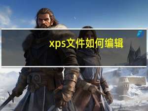 xps文件如何编辑（xps文件怎么编辑）