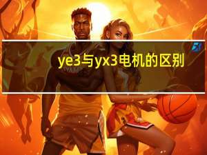ye3与yx3电机的区别（ye3与yx3电机的区别）