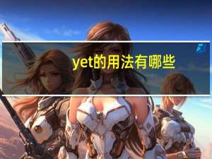 yet的用法有哪些（yet的用法）