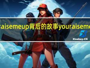 you raise me up背后的故事 youraisemeup中文版