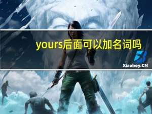 yours后面可以加名词吗