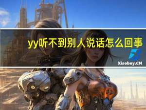 yy听不到别人说话怎么回事（yy听不到别人说话）
