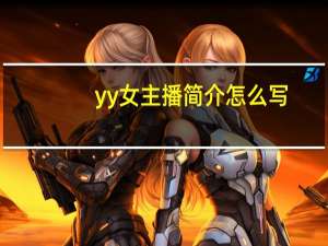 yy女主播简介怎么写（YY女主播简介）