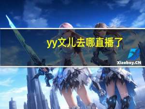 yy文儿去哪直播了（yy文儿）