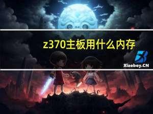 z370主板用什么内存（z370主板用什么cpu）