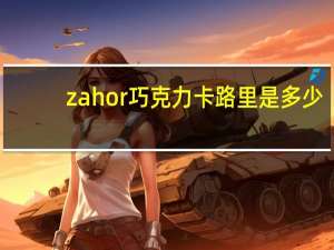 zahor 巧克力卡路里是多少