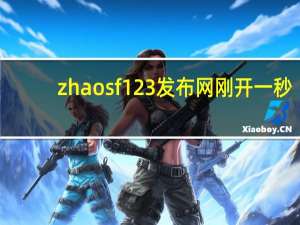 zhaosf123发布网刚开一秒（cqsf刚开一秒）