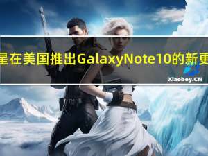 三星在美国推出Galaxy Note 10的新更新