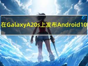 三星在Galaxy A20s上发布Android 10更新
