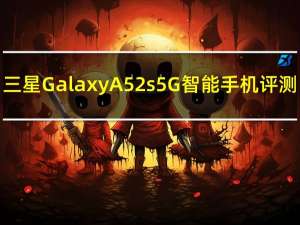 三星Galaxy A52s 5G智能手机评测