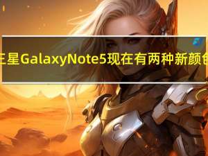 三星Galaxy Note5现在有两种新颜色