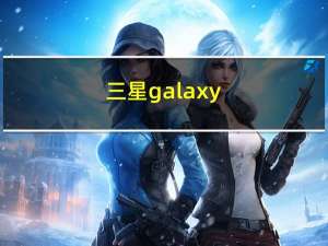 三星galaxy（s及iv(三星galaxy及a6s)）