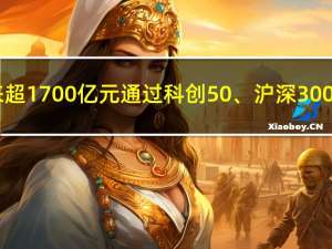 今年以来超1700亿元通过科创50、沪深300ETF入市