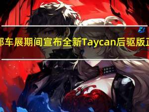 保时捷在成都车展期间宣布全新Taycan后驱版正式开启预售