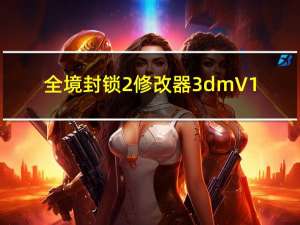 全境封锁2修改器3dm V1.0 绿色免费版（全境封锁2修改器3dm V1.0 绿色免费版功能简介）