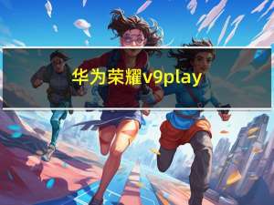 华为荣耀v9play（华为荣耀v9）