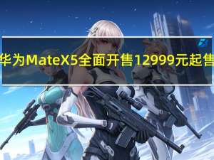 华为Mate X5全面开售12999元起售