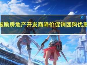 四川一城区鼓励房地产开发商降价促销 团购优惠不限制跌幅