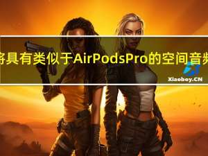 头带将具有类似于AirPodsPro的空间音频技术