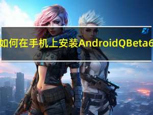 如何在手机上安装Android Q Beta 6