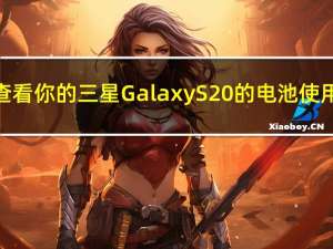 如何查看你的三星Galaxy S20的电池使用情况