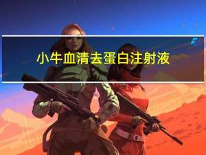 小牛血清去蛋白注射液（关于小牛血清去蛋白注射液的介绍）