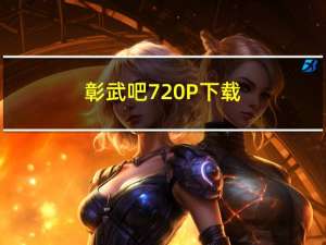 彰武吧 720P 下载（彰武吧）