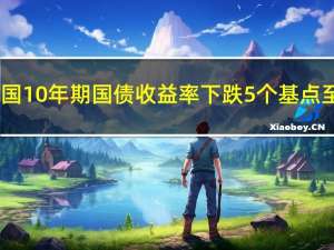 德国10年期国债收益率下跌5个基点至2.78%
