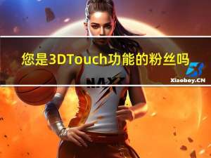 您是3D Touch功能的粉丝吗